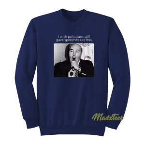 I Wish Politicians Still Give Speeches Like This Sweatshirt 1