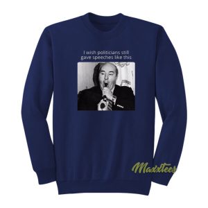 I Wish Politicians Still Give Speeches Like This Sweatshirt 2