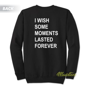 I Wish Some Moments Lasted Forever Sweatshirt 1