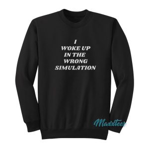 I Woke Up In The Wrong Simulation Sweatshirt 1
