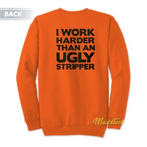 I Work Harder Than An Ugly Stripper Sweatshirt 3