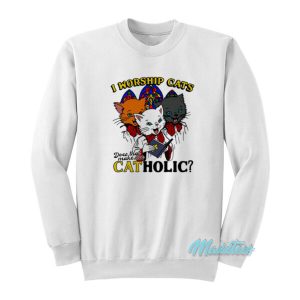 I Worship Cats Does That Make Me Catholic Sweatshirt