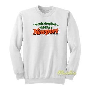 I Would Dropkick A Child For A Newport Sweatshirt