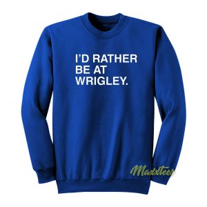 ID Rather Be At Wrigley Sweatshirt 1