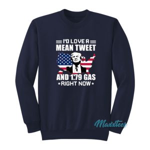 Id Love A Mean Tweet And 179 Gas Right Now Sweatshirt 1