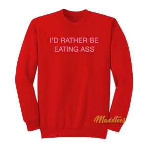Id Rather Be Eating Ass Sweatshirt 1