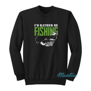 Id Rather Be Fishing Sweatshirt 1