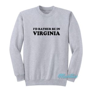 I’d Rather Be In Virginia Sweatshirt