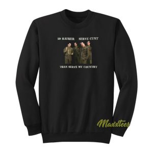 Id Rather Serve Cunt Than Serve Country Sweatshirt