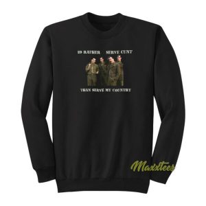 Id Rather Serve Cunt Than Serve Country Sweatshirt