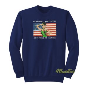 Id Rather Serve Cunt Than Serve My Country Sweatshirt 1