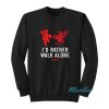 I’d Rather Walk Alone Sweatshirt