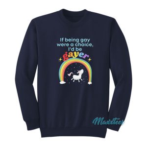 If Being Gay Was A Choice Id Be Gayer Unicorn Sweatshirt 1