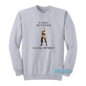 If I Don’t Get This Dub I’ll Kill Myself Sweatshirt