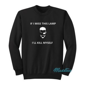 If I Miss This Lamp Ill Kill Myself Sweatshirt 1