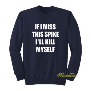 If I Miss This Spike Ill Kill Myself Sweatshirt 2