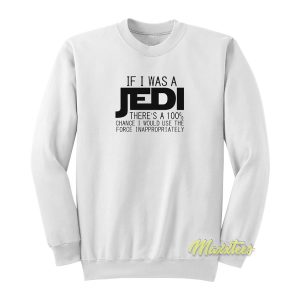 If I Was A Jedi I’d Use The Force Inappropriately Sweatshirt