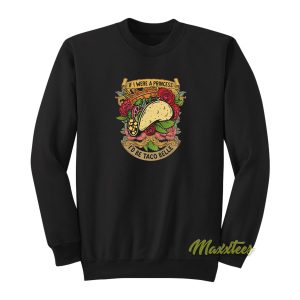 If I Were A Princess Id Be Taco Belle Quote Sweatshirt 1
