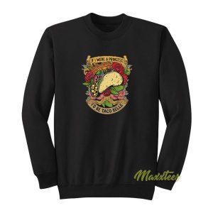 If I Were A Princess Id Be Taco Belle Quote Sweatshirt 2
