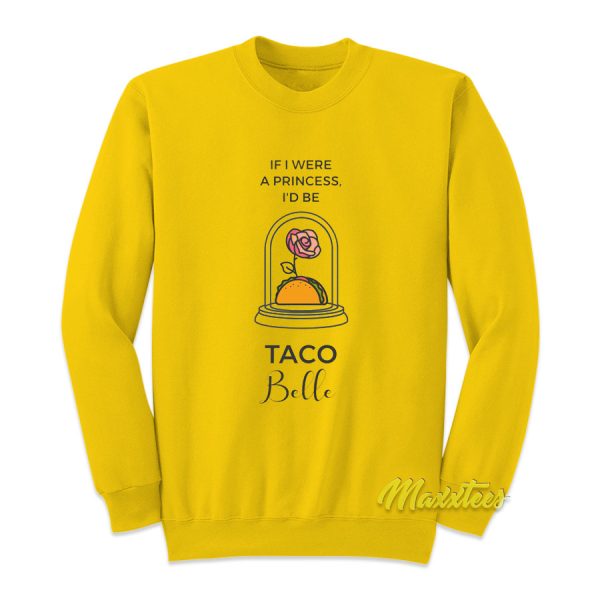 If I Were a Princess I’d Be Taco Belle Sweatshirt