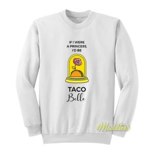 If I Were a Princess I’d Be Taco Belle Sweatshirt