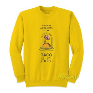 If I Were a Princess Id Be Taco Belle Sweatshirt 3