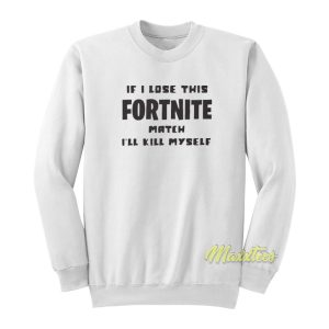 If Lose This Fortnite Match I’ll Kill Myself Sweatshirt