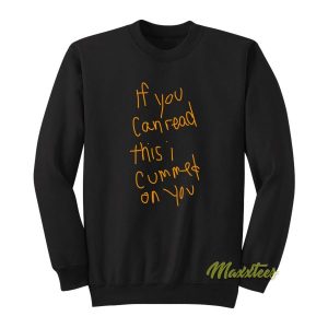 If You Can Read This I Cummed On You Sweatshirt
