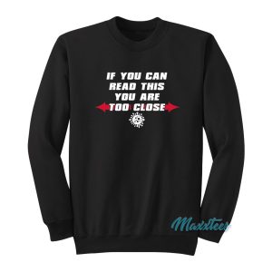 If You Can Read This You Are Too Close Covid-19 Sweatshirt