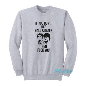 If You Don’t Like Hall And Oates Then Fuck You Sweatshirt
