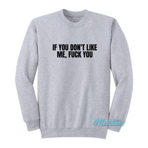 If You Don’t Like Me Fuck You Sweatshirt
