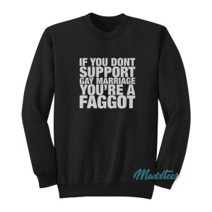 If You Dont Support Gay Marriage Youre A Faggot Sweatshirt 1