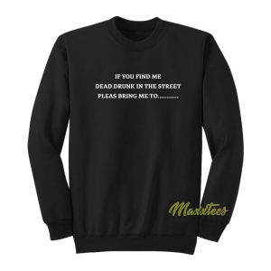 If You Find Me Dead Drunk In The Street Sweatshirt 1