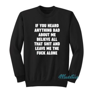 If You Heard Anything Bad About Me Sweatshirt 1