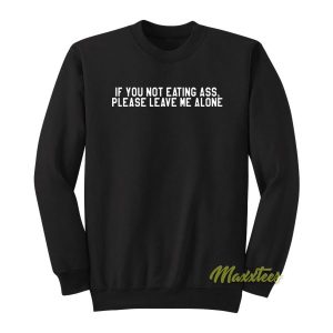 If You Not Eating Ass Please Laeve Me Alone Sweatshirt 2