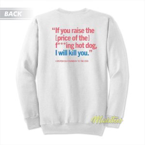 If You Raise The Price Of The Fucking Hot Dog I Will Kill You Sweatshirt