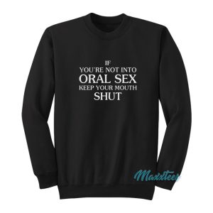 If You’re Not Into Oral Sex Sweatshirt