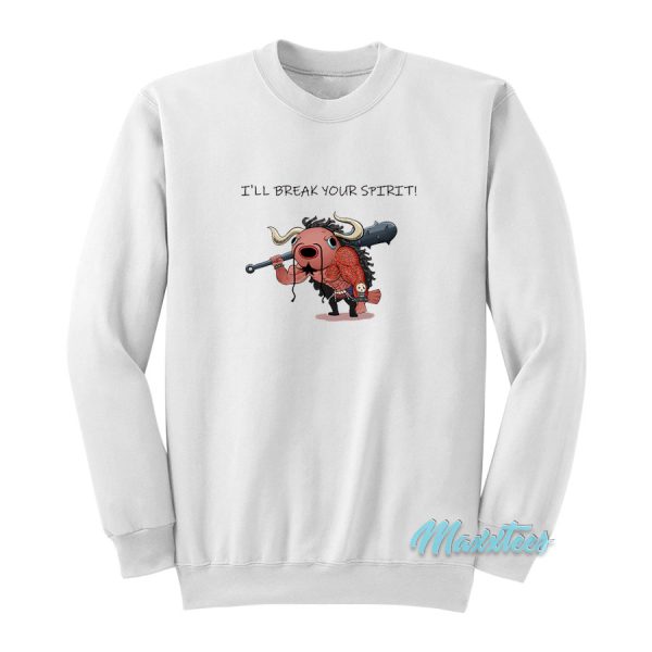 I’ll Break Your Spirit Sweatshirt