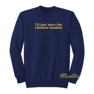 Ill Just Have The Chicken Tenders Sweatshirt 1