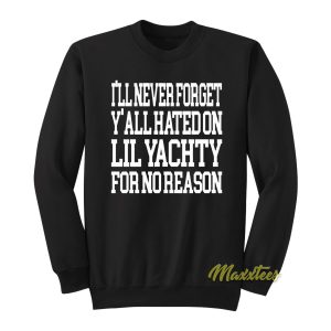 Ill Never Forget Yall Hated On Lil Yachty Sweatshirt 1
