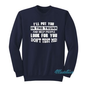 Ill Put You In The Trunk Sweatshirt 1