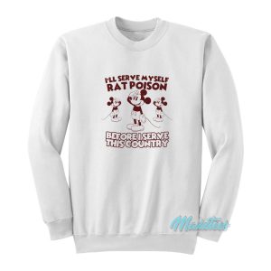 I’ll Serve Myself Rat Poison I Serve This Country Sweatshirt