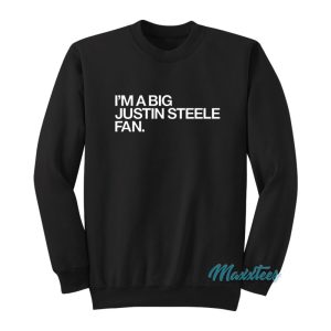 Im A Big Justin Steele Fan Sweatshirt 1