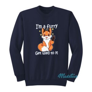 Im A Furry Get Used To It Sweatshirt 1