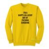I’m A Happy Go Lucky Ray Of Fucking Sunshine Sweatshirt