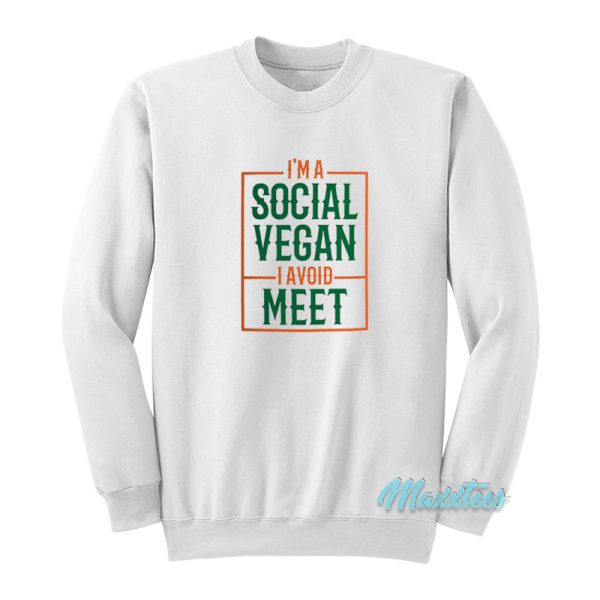 I’m A Social Vegan I Avoid Meet Sweatshirt