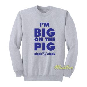 I’m Big On The Pig Sweatshirt