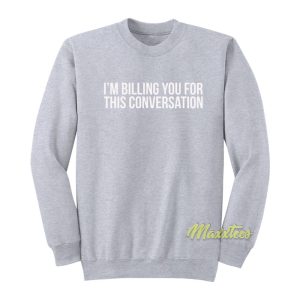 Im Billing You For This Conversation Lawyer Sweatshirt