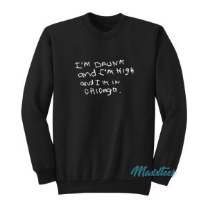 Im Drunk And Im High And Im In Chicago Sweatshirt 1