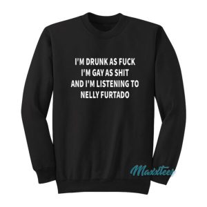 I’m Drunk As Fuck I’m Gay As Shit Sweatshirt